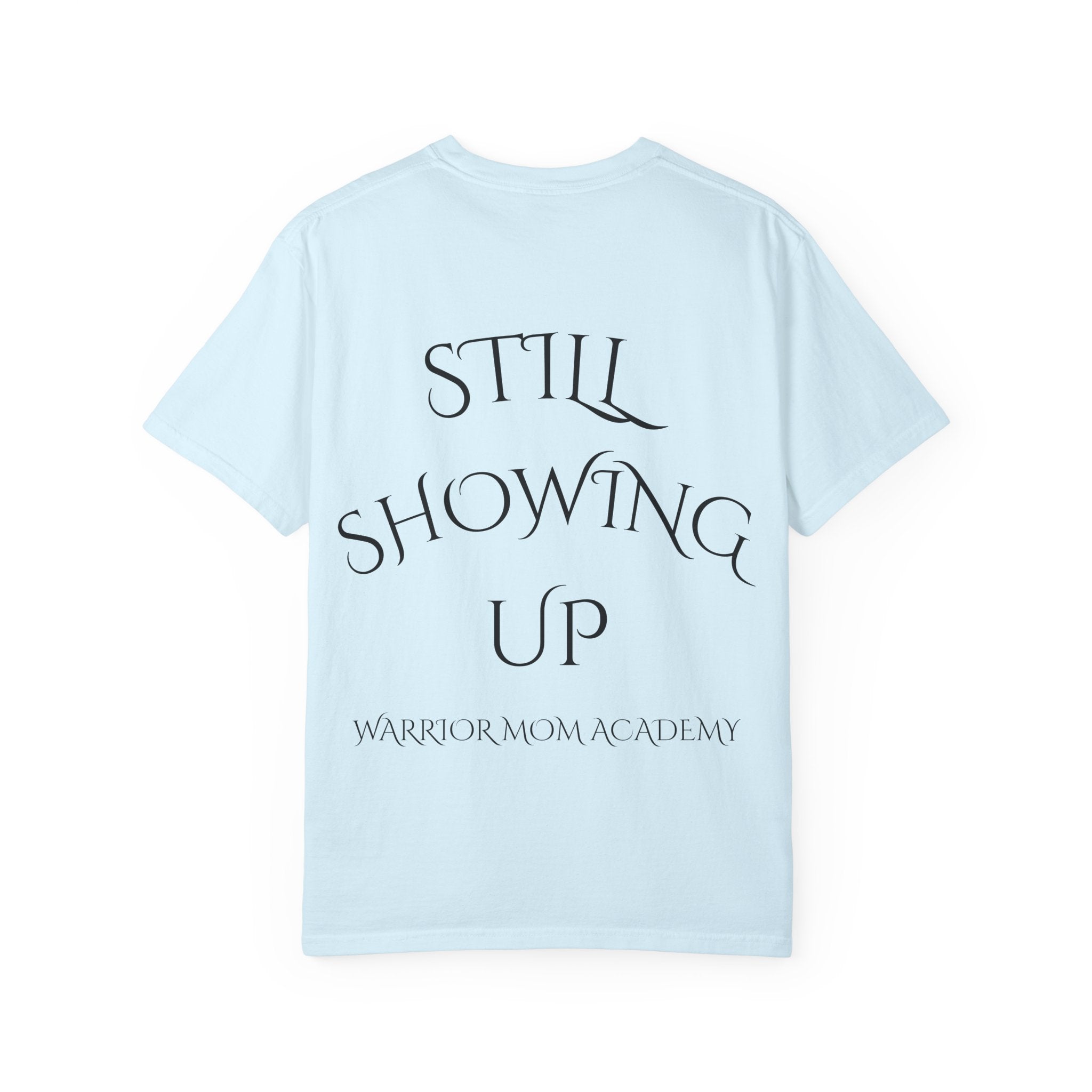 Still Showing Up T-Shirt — Warrior Mom Academy Inspirational Tee
